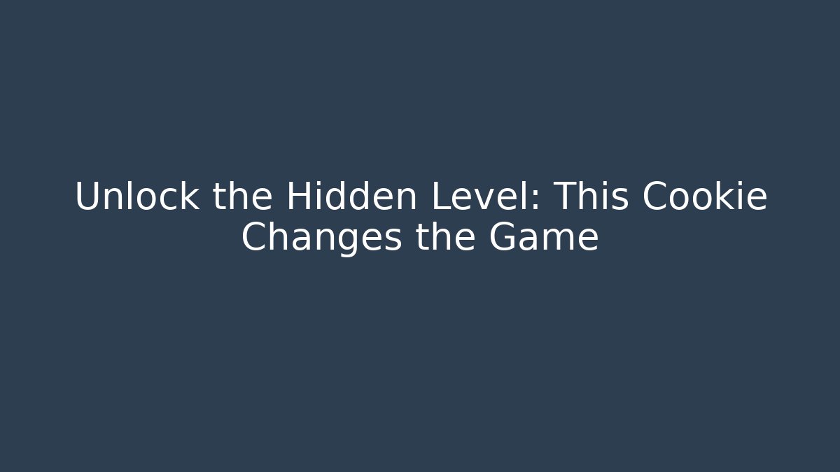 Unlock the Hidden Level: This Cookie Changes the Game