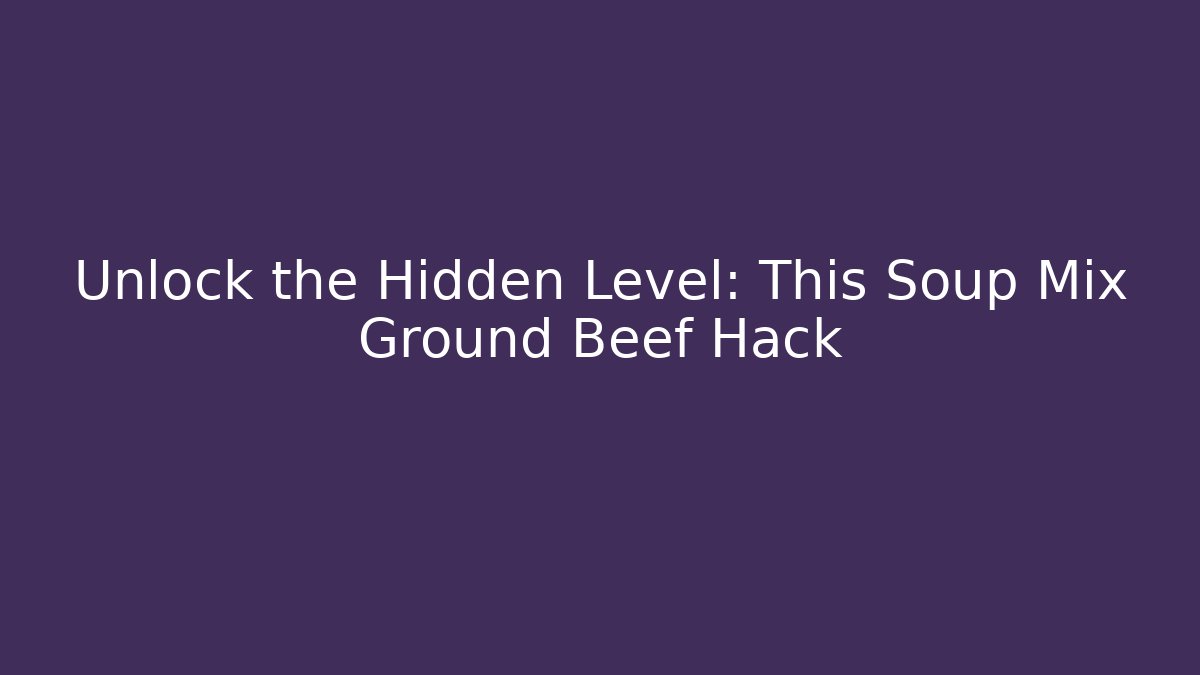 Unlock the Hidden Level: This Soup Mix + Ground Beef Hack