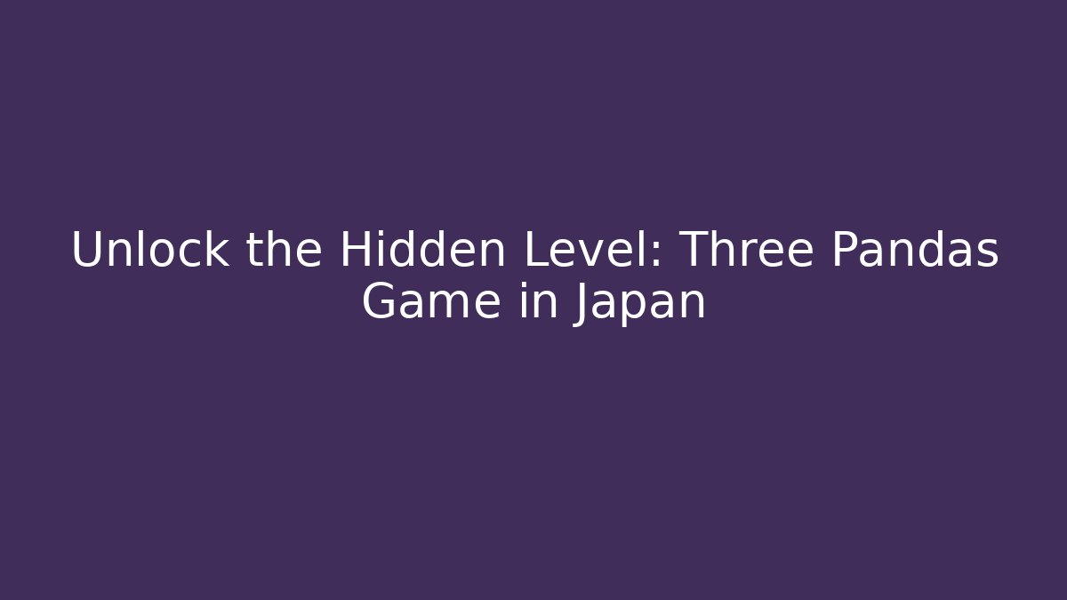 Unlock the Hidden Level: Three Pandas Game in Japan
