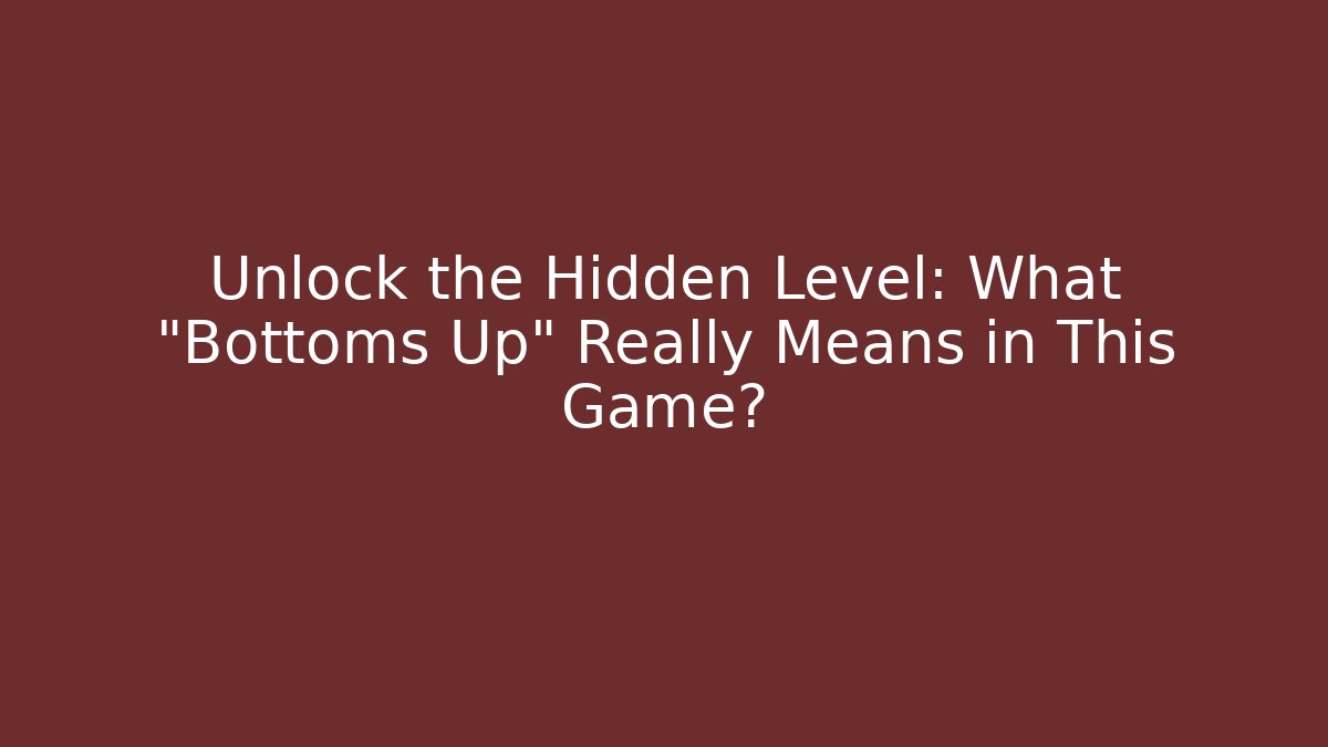 Unlock the Hidden Level: What "Bottoms Up" Really Means in This Game?