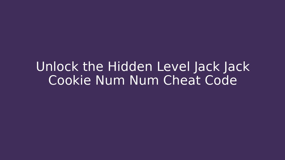 Unlock the Hidden Level Jack Jack Cookie Num Num Cheat Code - Create More Assets