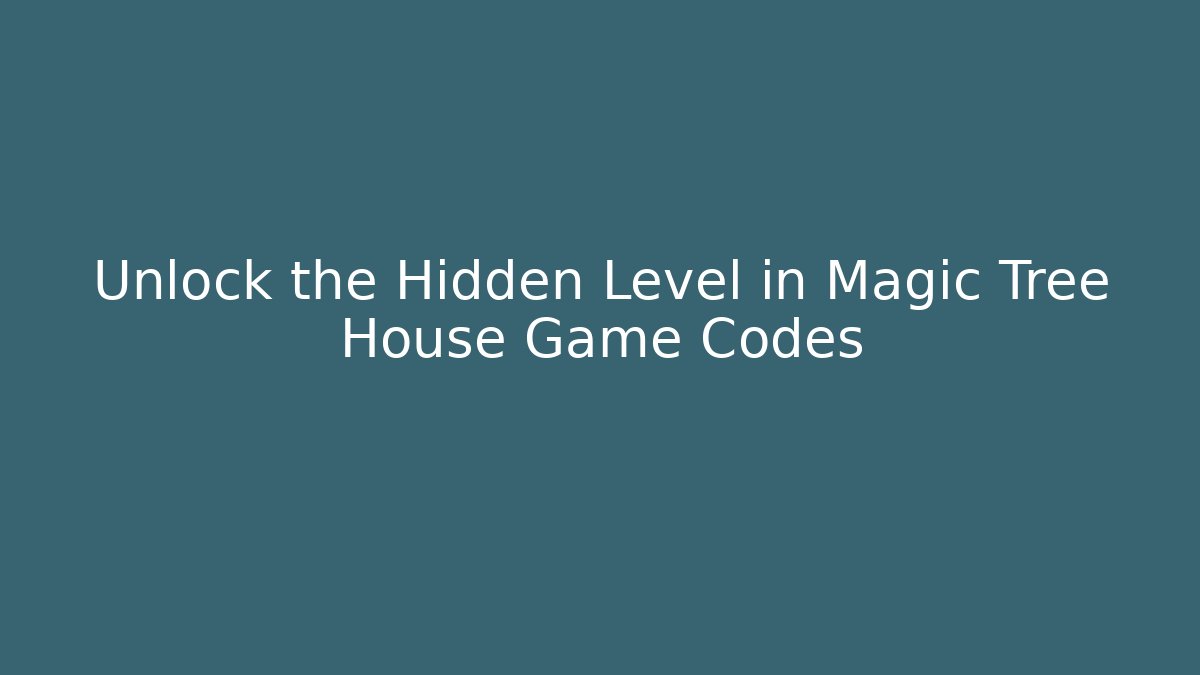 Unlock the Hidden Level in Magic Tree House Game Codes