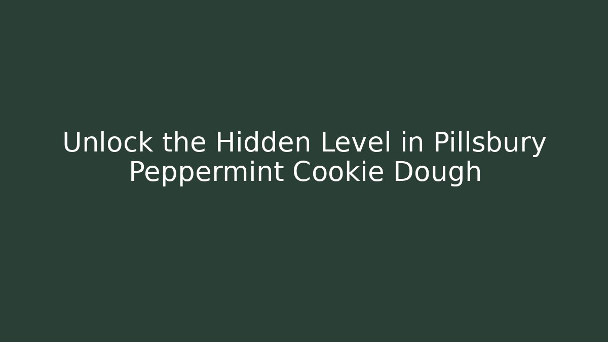 Unlock the Hidden Level in Pillsbury Peppermint Cookie Dough