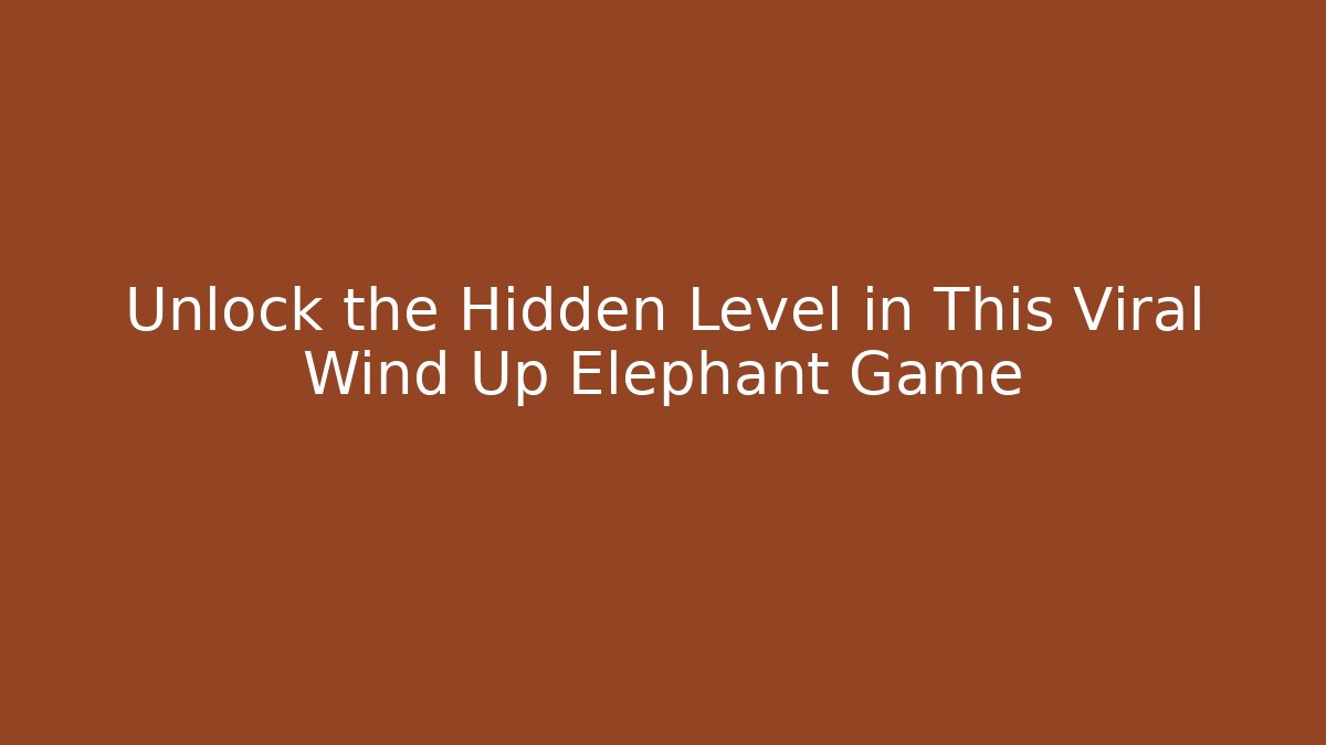 Unlock the Hidden Level in This Viral Wind Up Elephant Game