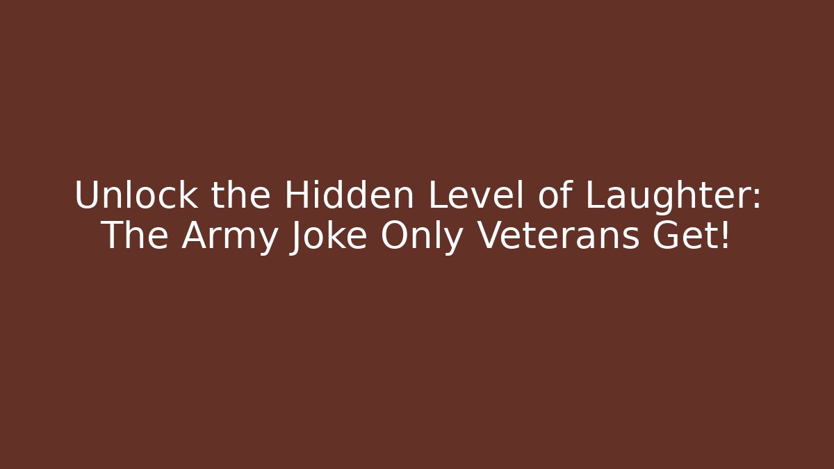 Unlock the Hidden Level of Laughter: The Army Joke Only Veterans Get!