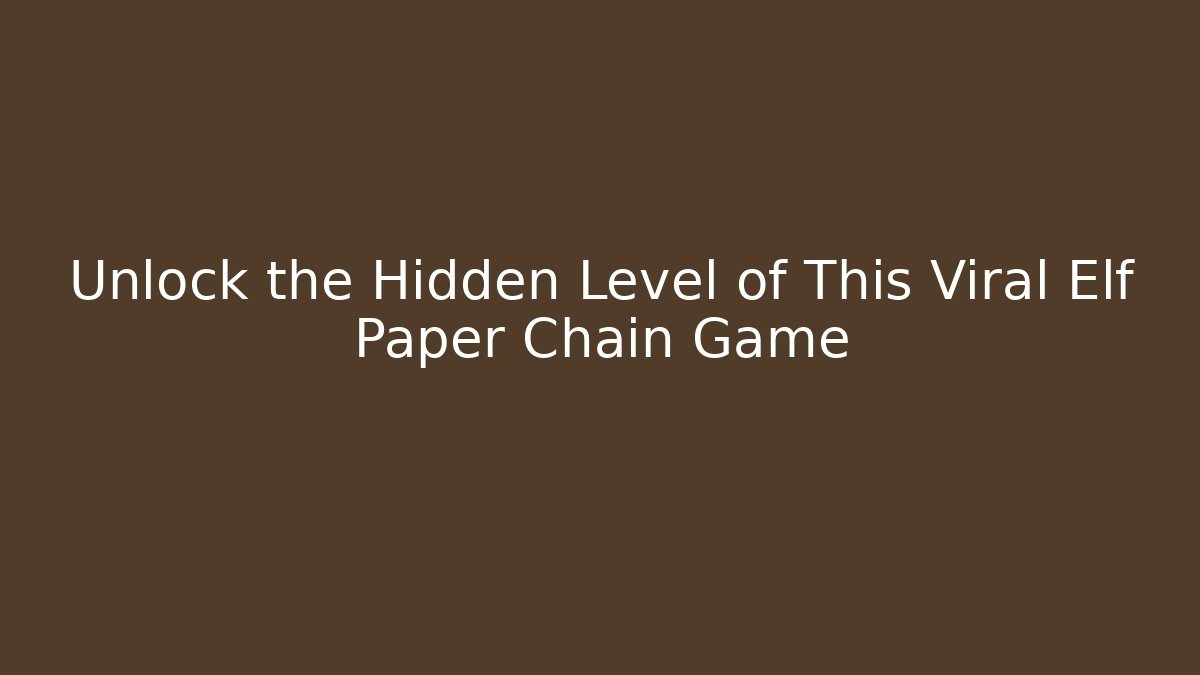Unlock the Hidden Level of This Viral Elf Paper Chain Game