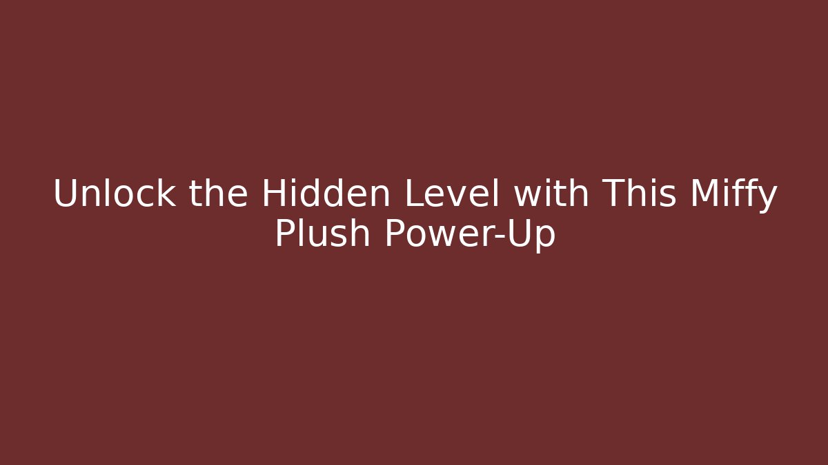 Unlock the Hidden Level with This Miffy Plush Power-Up