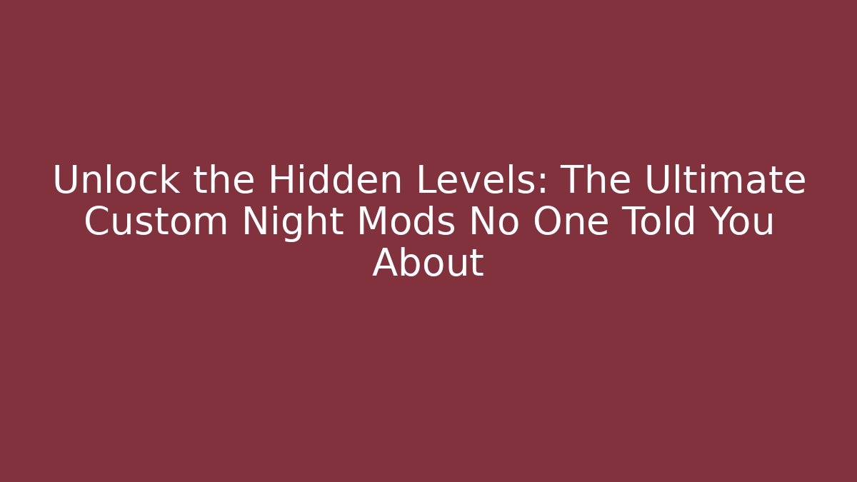 Unlock the Hidden Levels: The Ultimate Custom Night Mods No One Told You About
