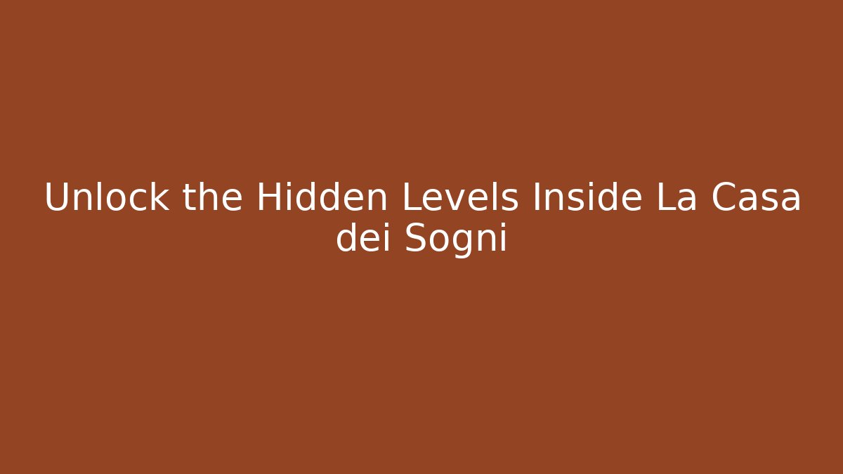 Unlock the Hidden Levels Inside La Casa dei Sogni