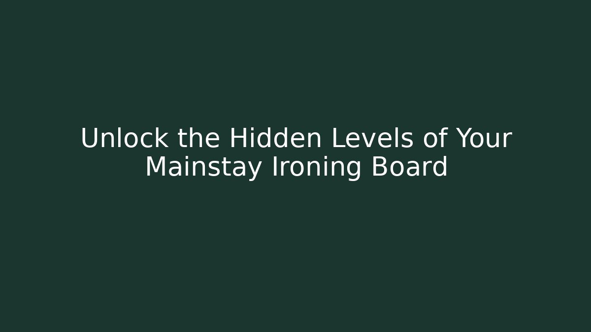 Unlock the Hidden Levels of Your Mainstay Ironing Board
