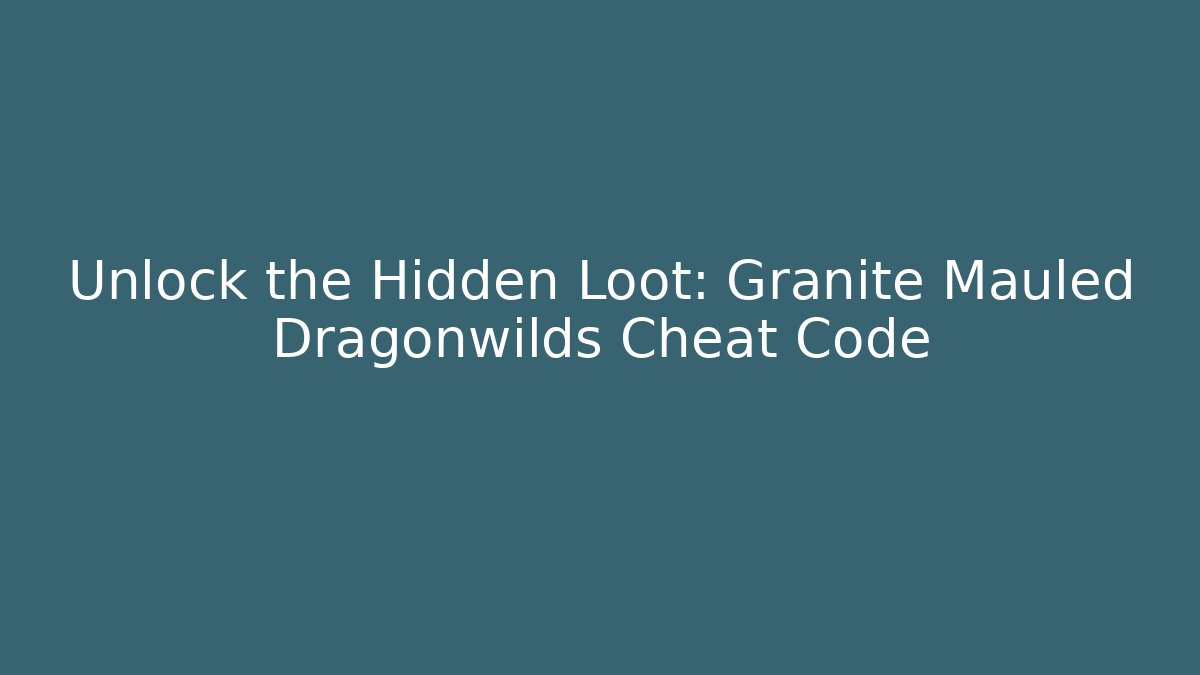 Unlock the Hidden Loot: Granite Mauled Dragonwilds Cheat Code