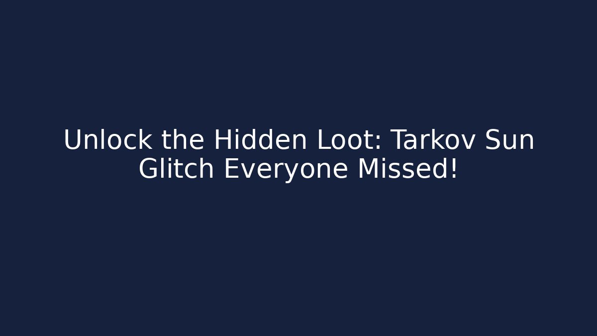 Unlock the Hidden Loot: Tarkov Sun Glitch Everyone Missed!