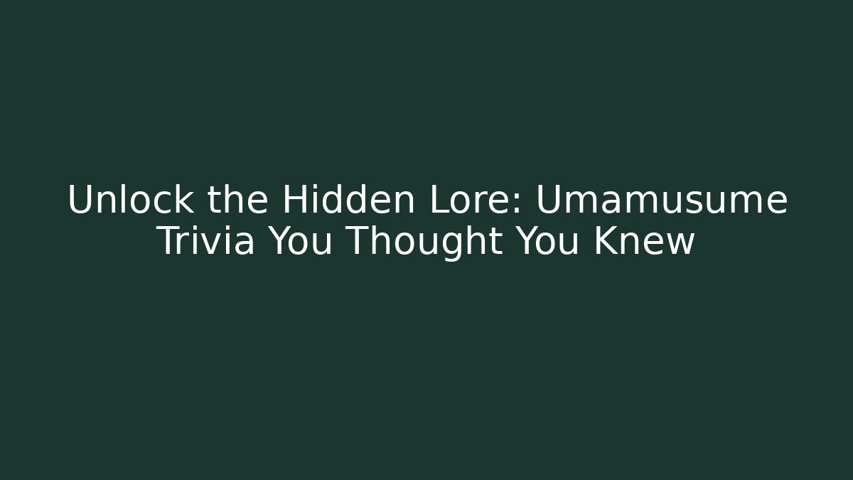 Unlock the Hidden Lore: Umamusume Trivia You Thought You Knew