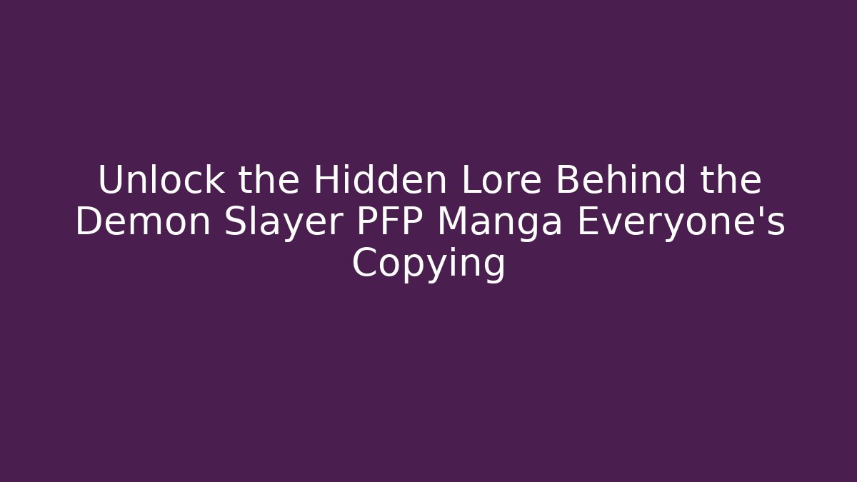 Unlock the Hidden Lore Behind the Demon Slayer PFP Manga Everyone’s Copying