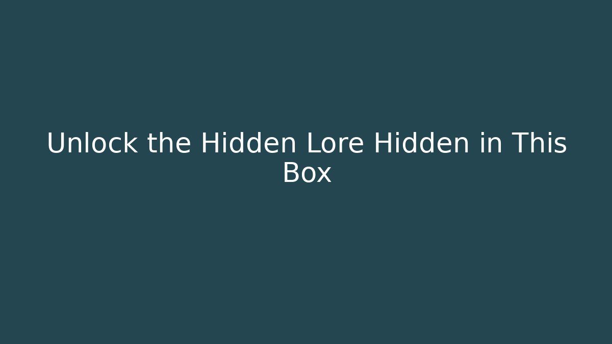 Unlock the Hidden Lore Hidden in This Box