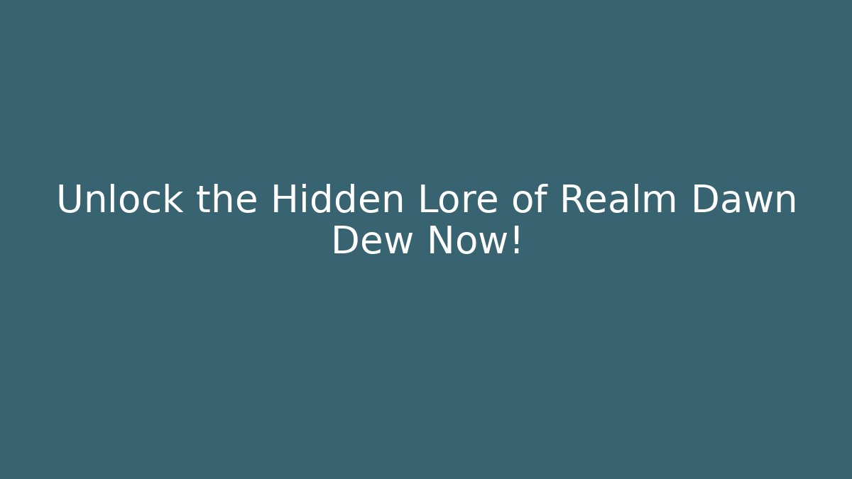 Unlock the Hidden Lore of Realm Dawn Dew Now!