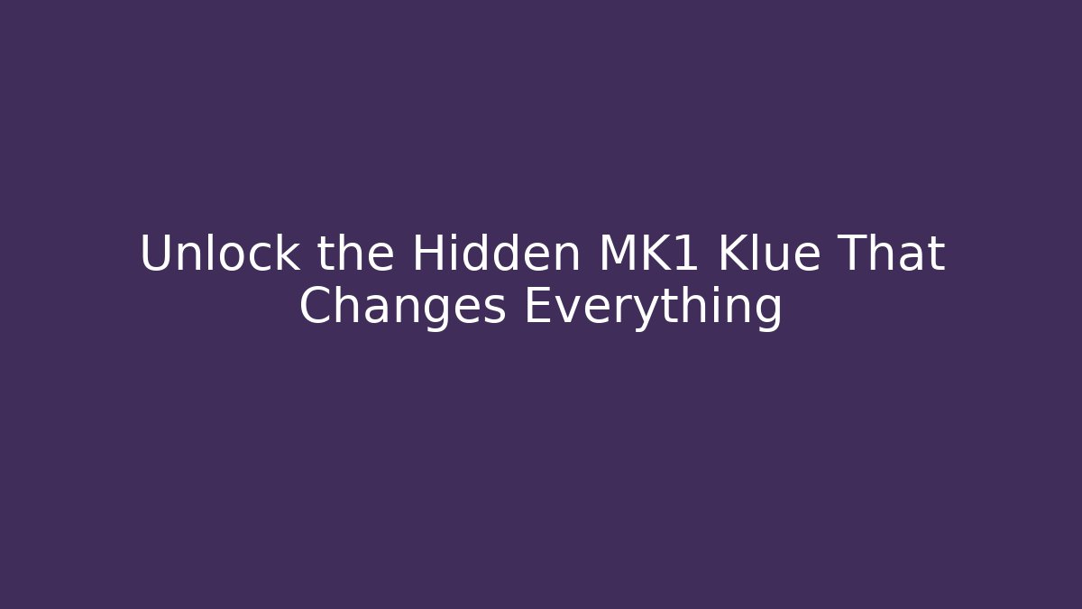 Unlock the Hidden MK1 Klue That Changes Everything