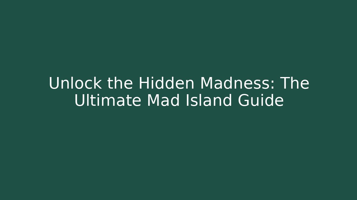 Unlock the Hidden Madness: The Ultimate Mad Island Guide
