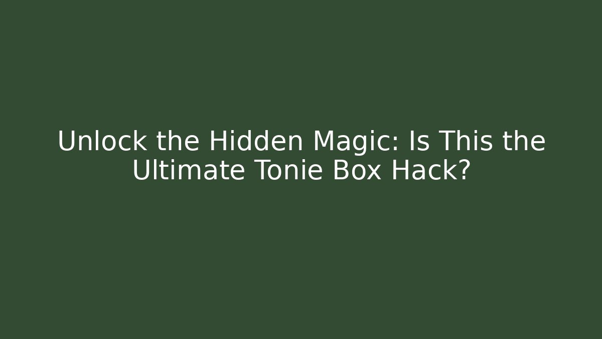 Unlock the Hidden Magic: Is This the Ultimate Tonie Box Hack?