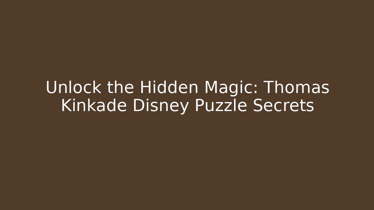 Unlock the Hidden Magic: Thomas Kinkade Disney Puzzle Secrets