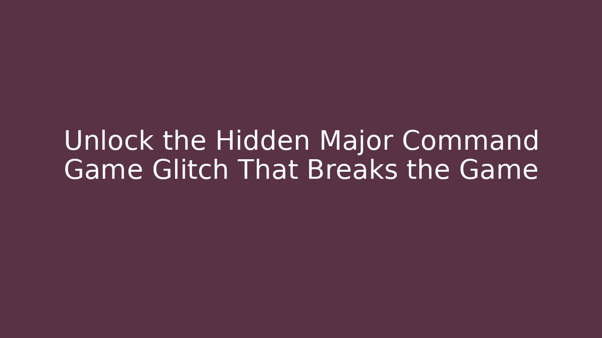 Unlock the Hidden Major Command Game Glitch That Breaks the Game