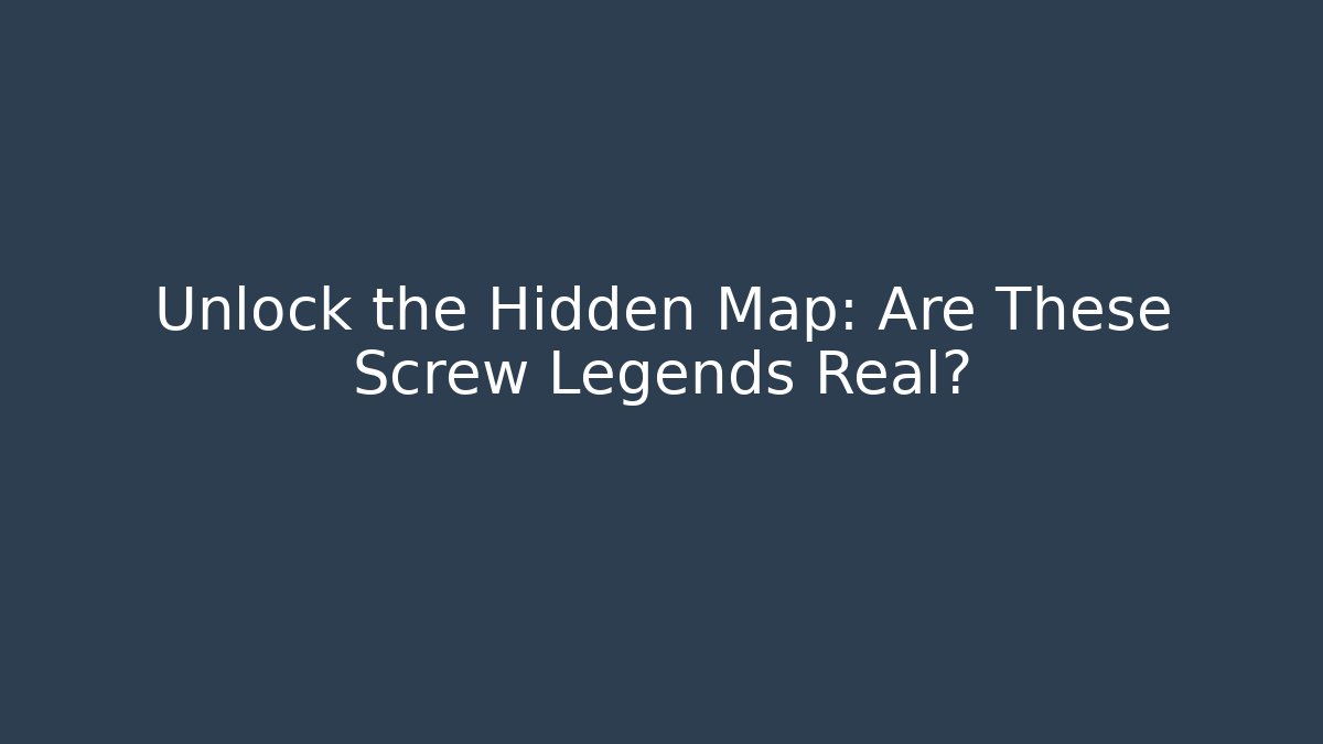 Unlock the Hidden Map: Are These Screw Legends Real?