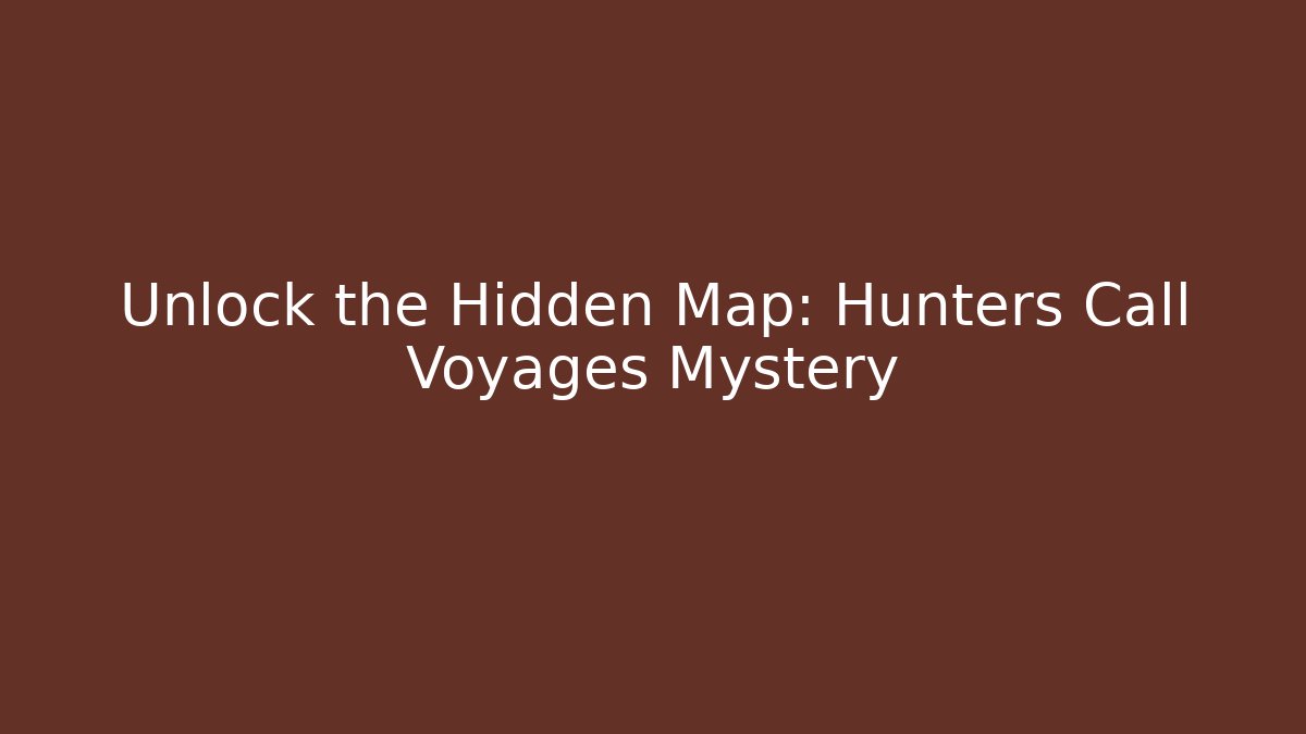 Unlock the Hidden Map: Hunters Call Voyages Mystery