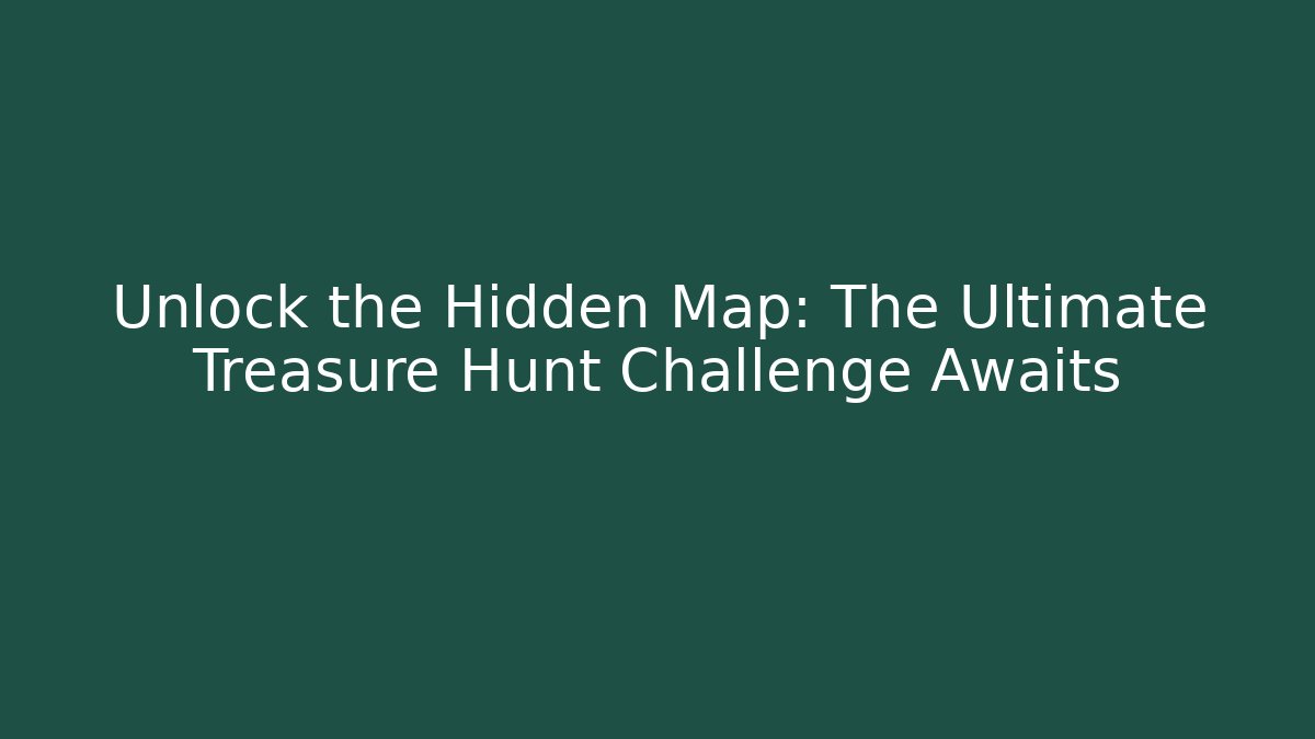 Unlock the Hidden Map: The Ultimate Treasure Hunt Challenge Awaits