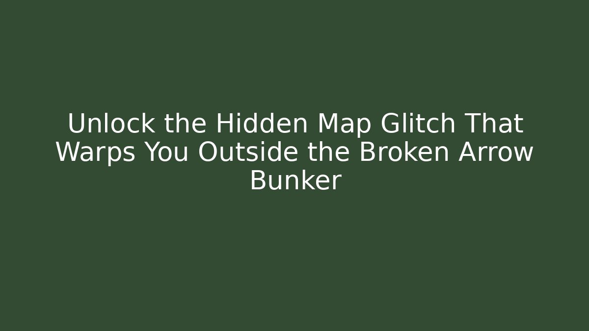 Unlock the Hidden Map Glitch That Warps You Outside the Broken Arrow Bunker