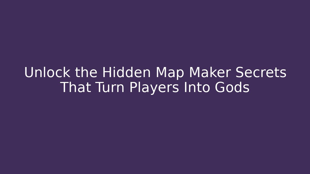Unlock the Hidden Map Maker Secrets That Turn Players Into Gods