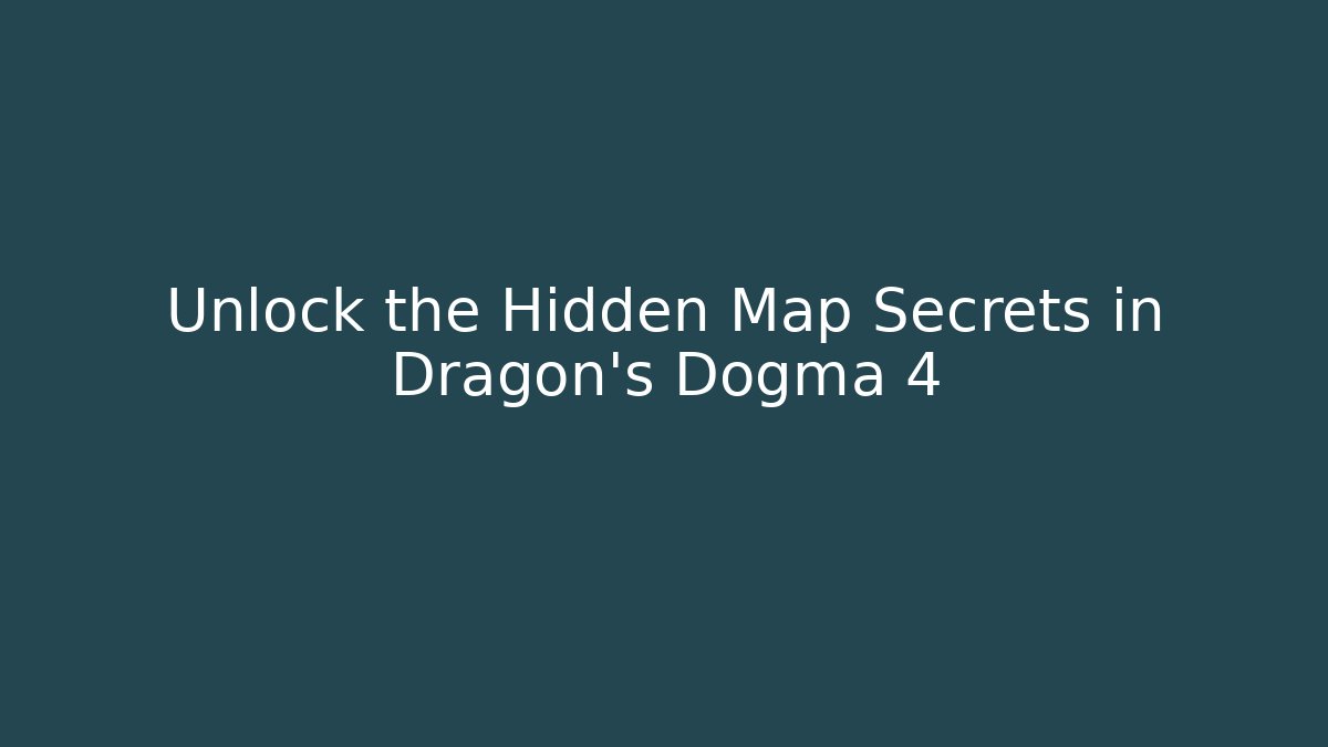 Unlock the Hidden Map Secrets in Dragon's Dogma 4 - Create More Assets