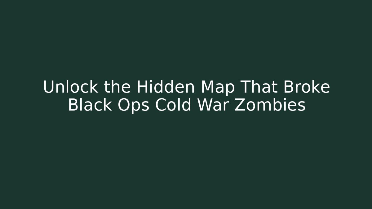Unlock the Hidden Map That Broke Black Ops Cold War Zombies