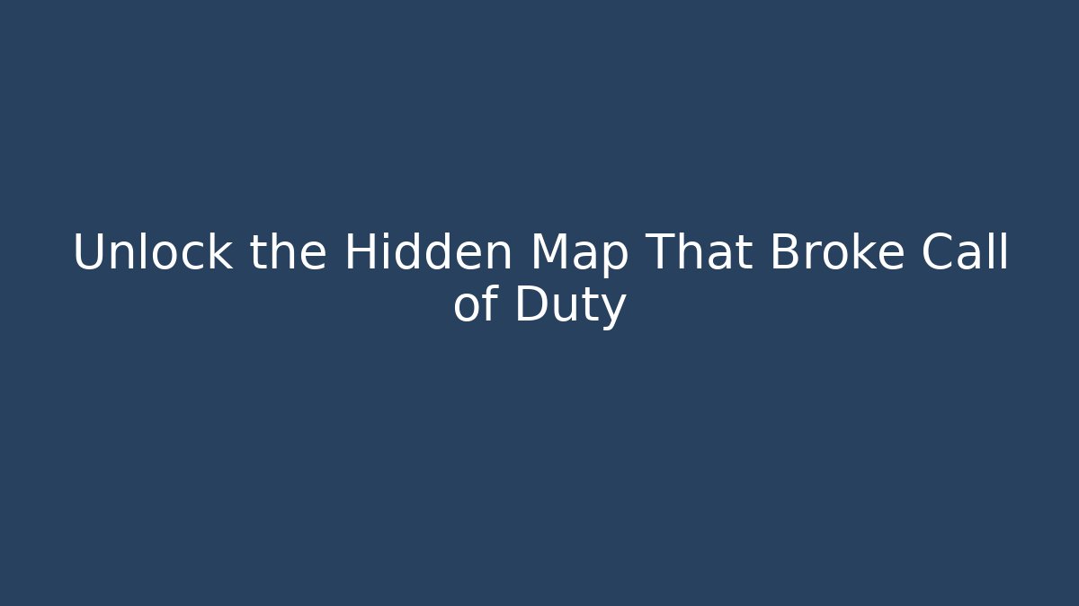 Unlock the Hidden Map That Broke Call of Duty