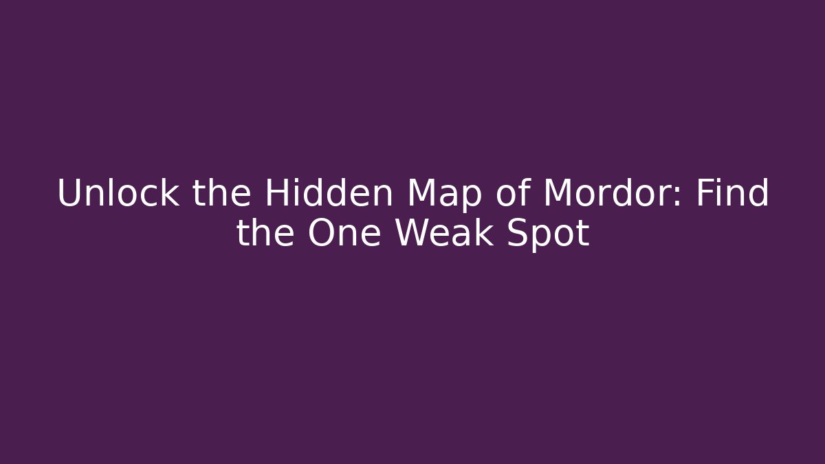 Unlock the Hidden Map of Mordor: Find the One Weak Spot