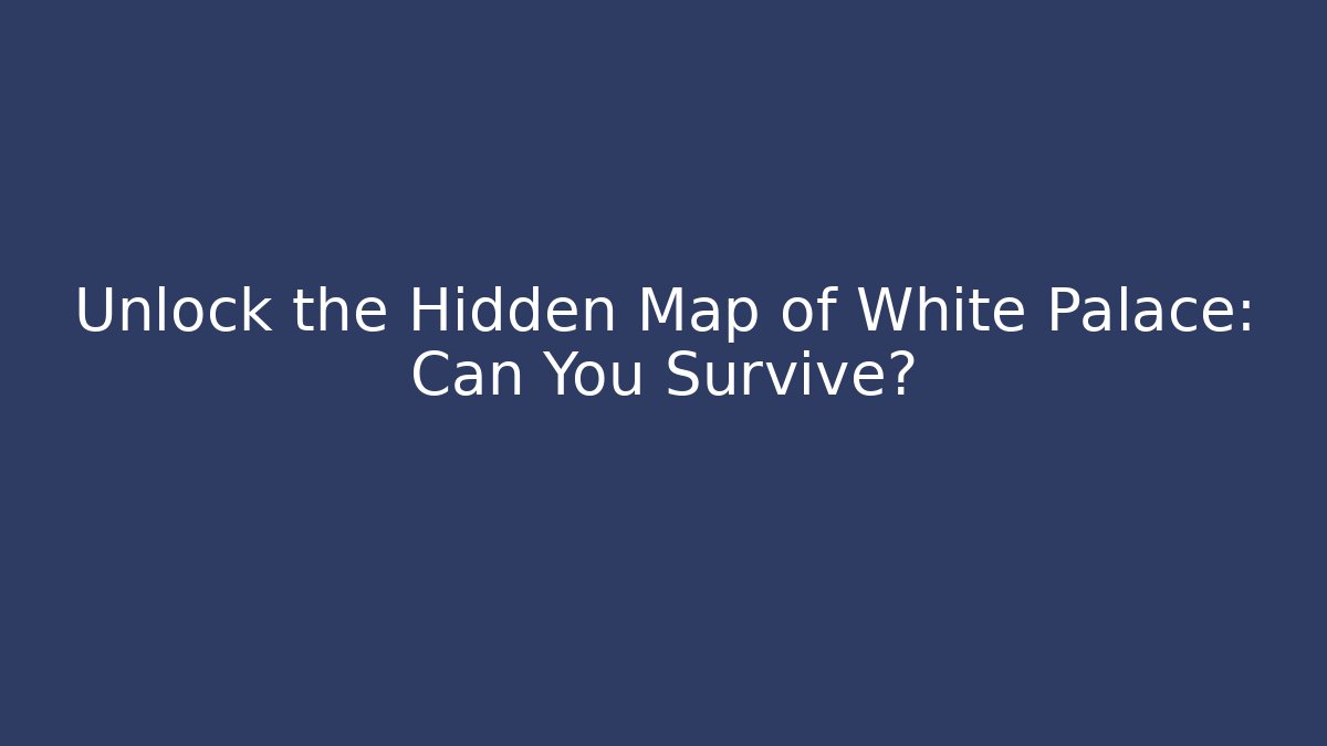 Unlock the Hidden Map of White Palace: Can You Survive?