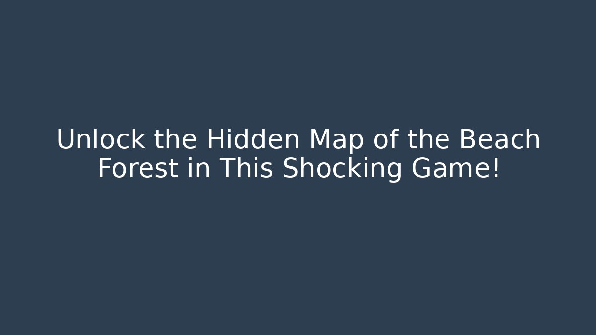 Unlock the Hidden Map of the Beach Forest in This Shocking Game!