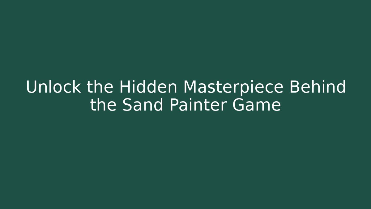 Unlock the Hidden Masterpiece Behind the Sand Painter Game