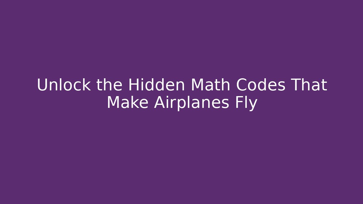 Unlock the Hidden Math Codes That Make Airplanes Fly