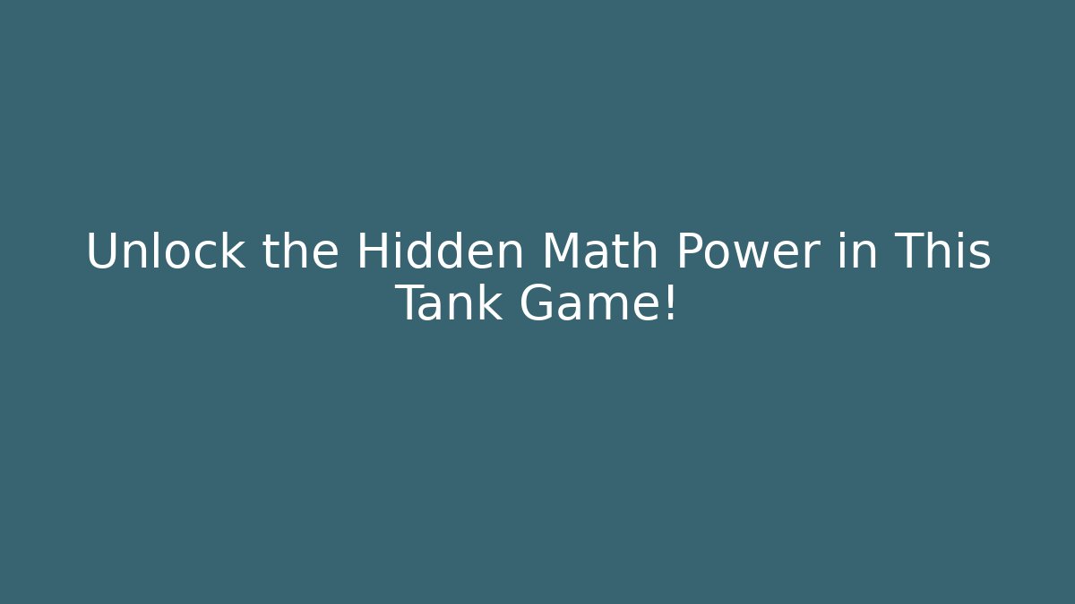 Unlock the Hidden Math Power in This Tank Game!