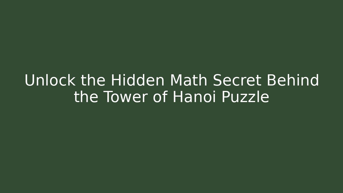 Unlock the Hidden Math Secret Behind the Tower of Hanoi Puzzle