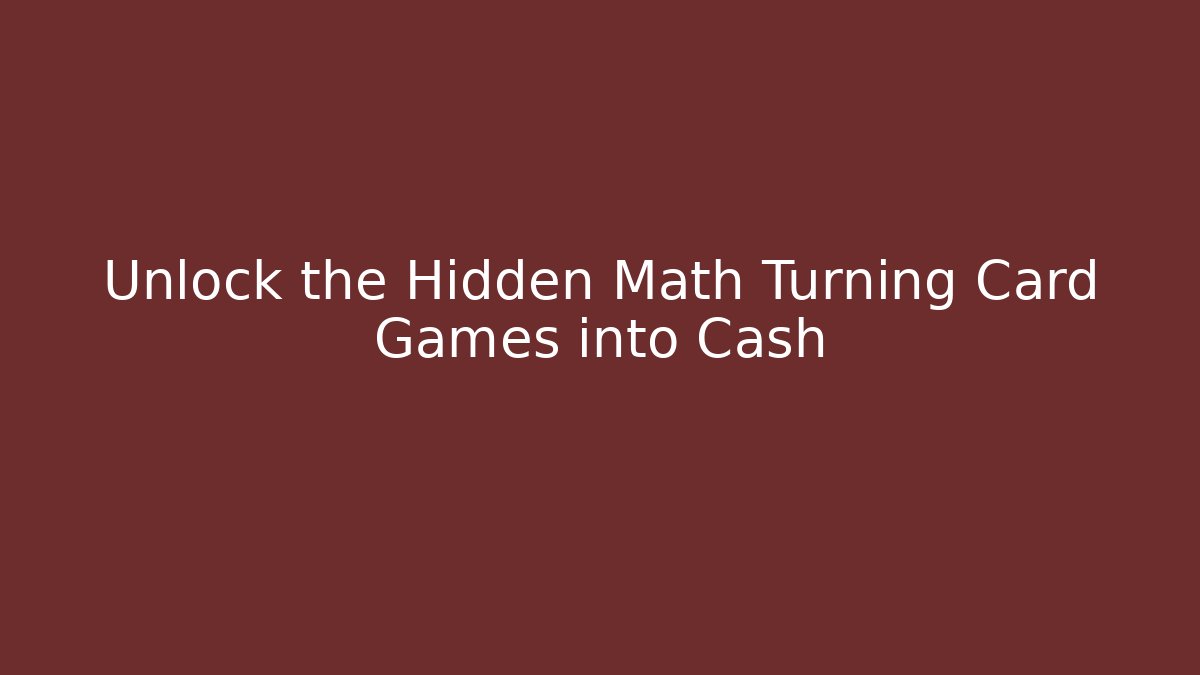 Unlock the Hidden Math Turning Card Games into Cash
