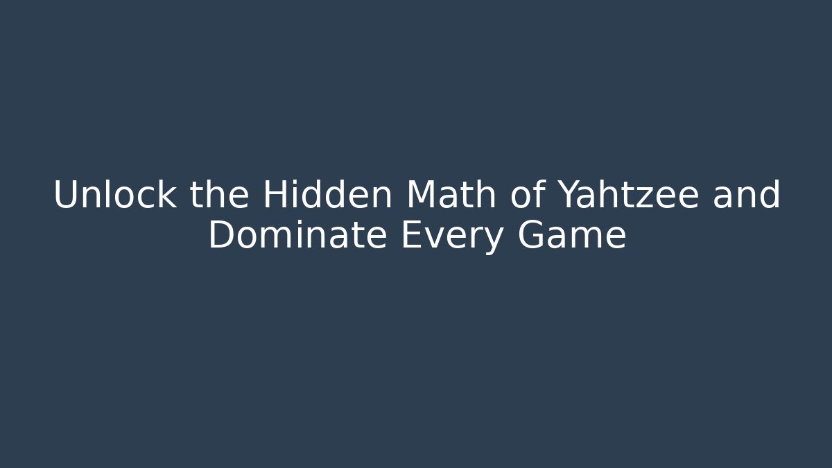 Unlock the Hidden Math of Yahtzee and Dominate Every Game