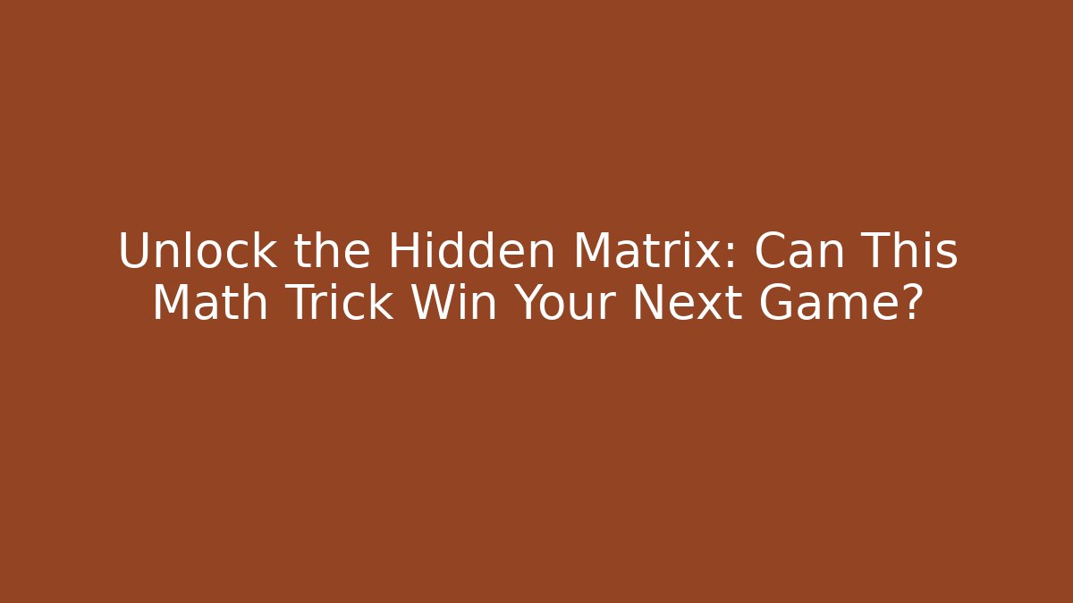 Unlock the Hidden Matrix: Can This Math Trick Win Your Next Game?
