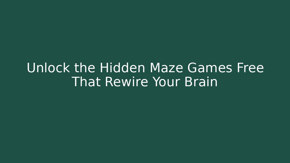 Unlock the Hidden Maze Games Free That Rewire Your Brain