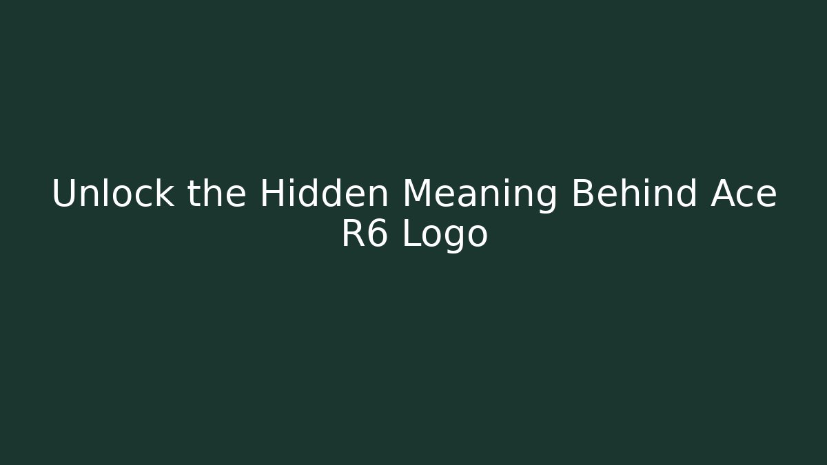 Unlock the Hidden Meaning Behind Ace R6 Logo