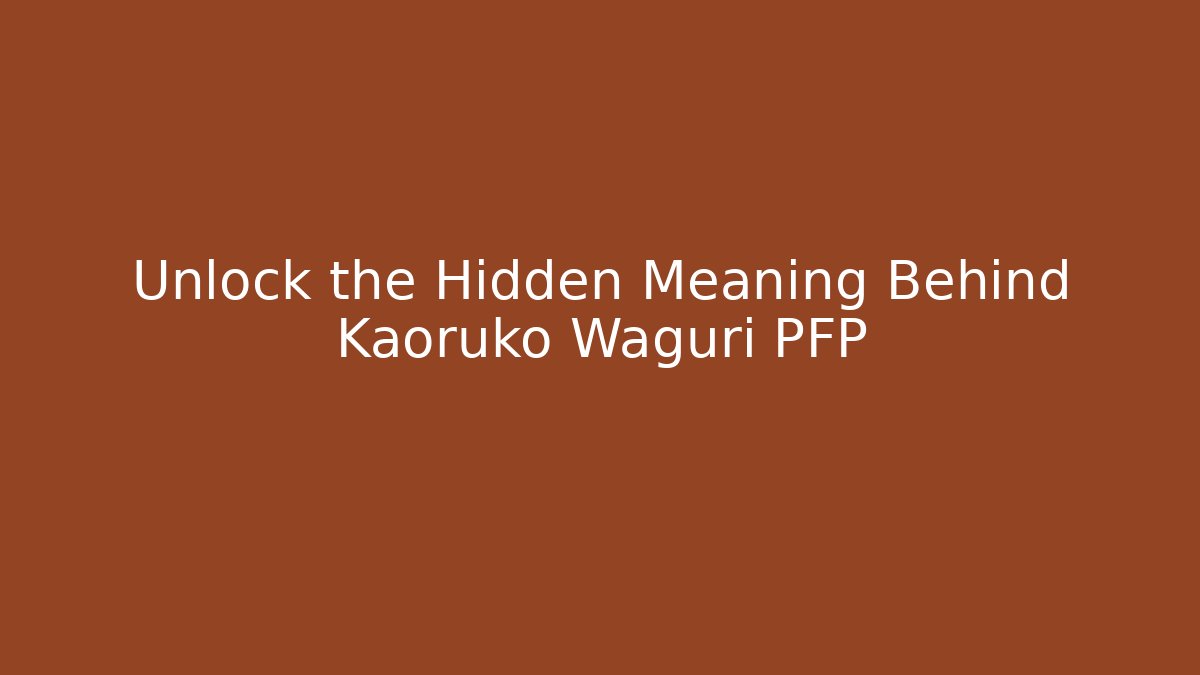 Unlock the Hidden Meaning Behind Kaoruko Waguri PFP