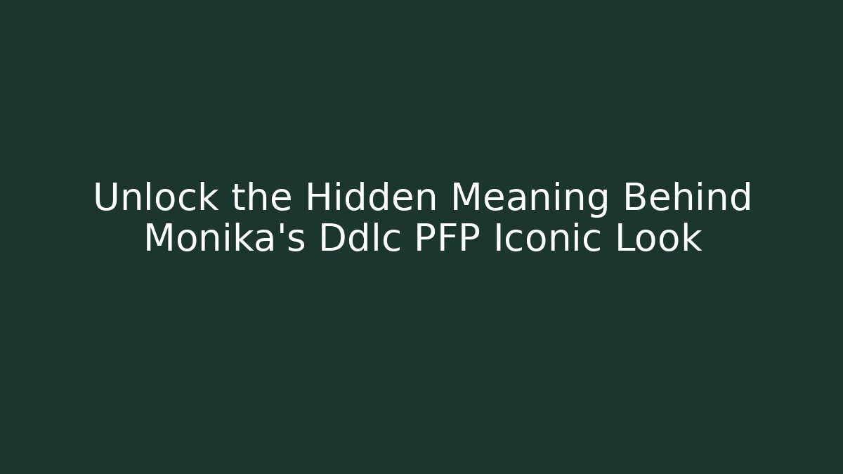 Unlock the Hidden Meaning Behind Monika's Ddlc PFP Iconic Look