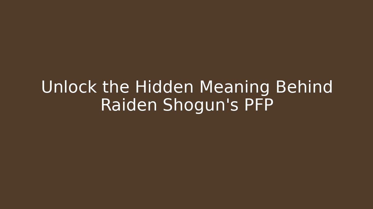 Unlock the Hidden Meaning Behind Raiden Shogun's PFP