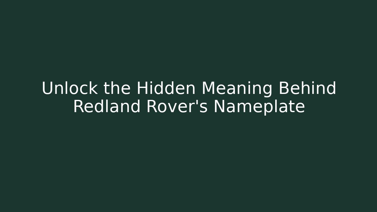 Unlock the Hidden Meaning Behind Redland Rover's Nameplate - Create More Assets