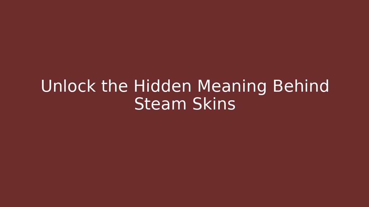 Unlock the Hidden Meaning Behind Steam Skins